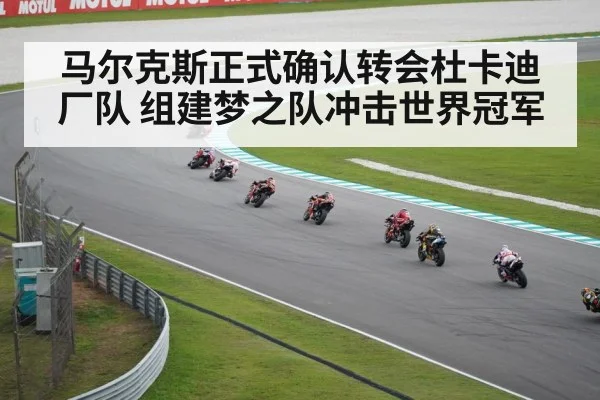 马尔克斯正式确认转会杜卡迪厂队 组建梦之队冲击世界冠军